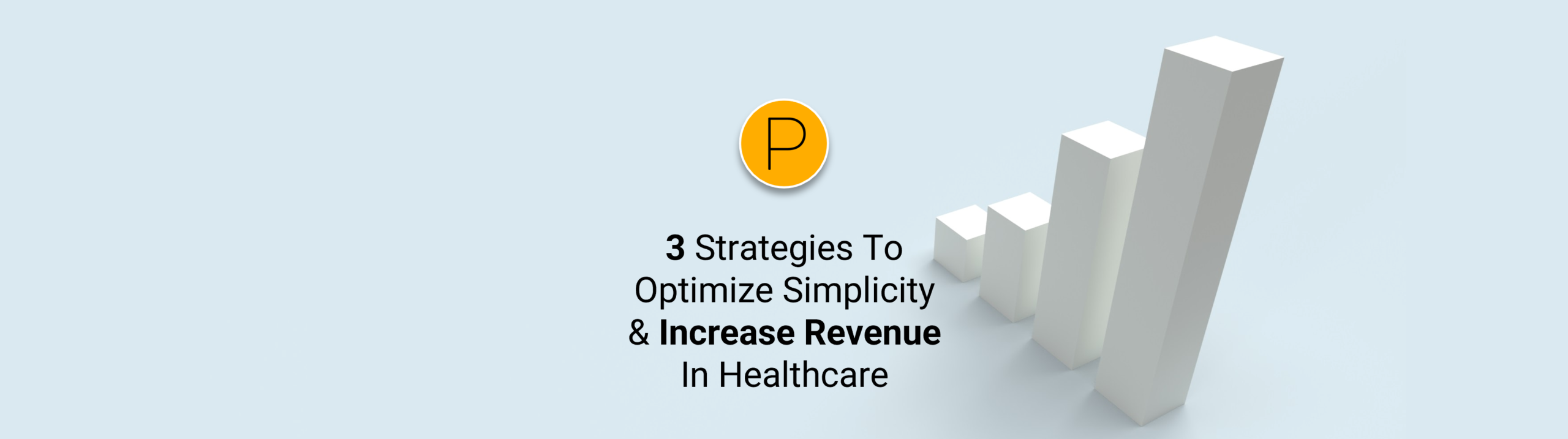 3 Strategies To Optimize Simplicity and Increase Revenue In Healthcare